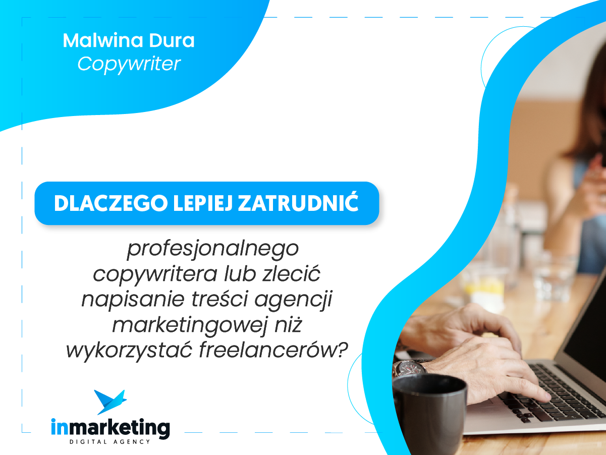 Content marketing | Dlaczego lepiej zatrudnić profesjonalnego copywritera lub zlecić napisanie treści agencji marketingowej niż wykorzystać freelancerów? | Malwina Dura