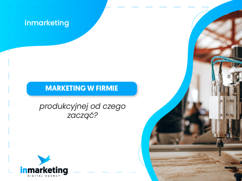 Marketing w firmie produkcyjnej od czego zacząć?