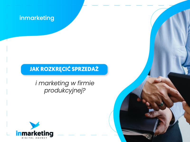 Jak rozkręcić sprzedaż i marketing w firmie produkcyjnej?