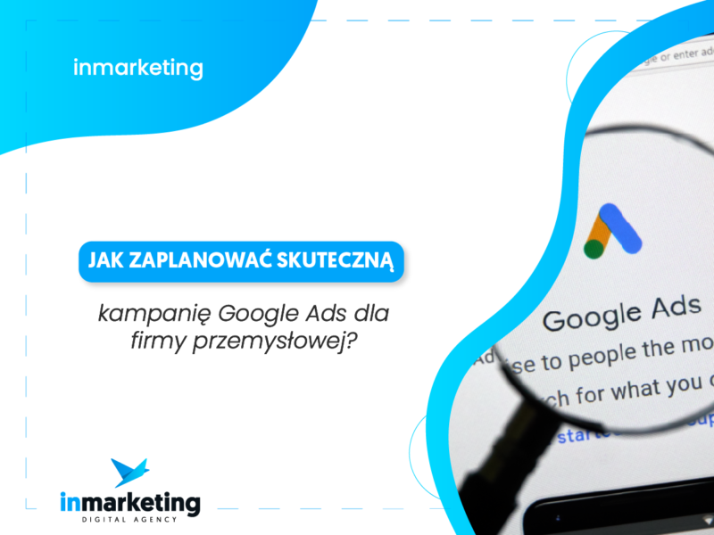Jak zaplanować skuteczną kampanię Google Ads dla firmy przemysłowej?