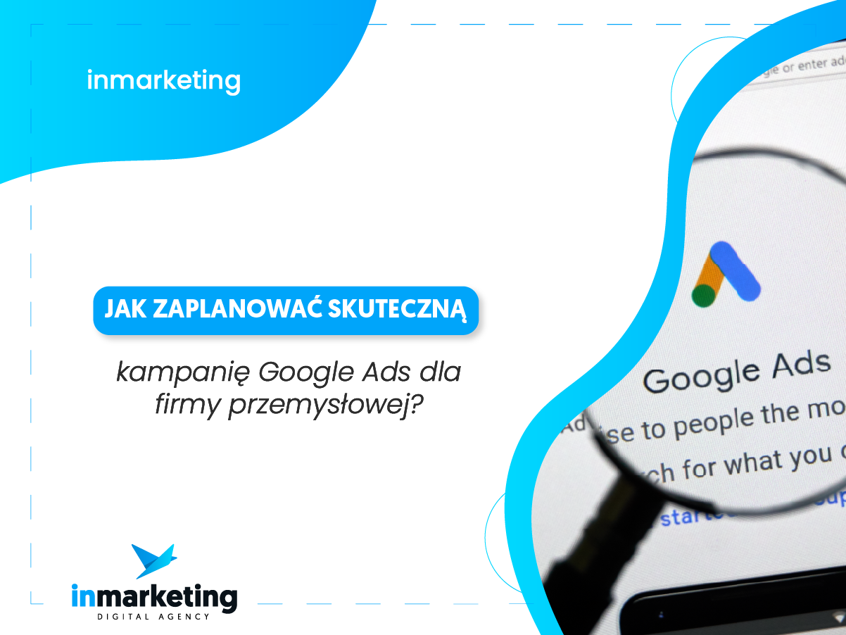 Marketing przemysłowy | Jak zaplanować skuteczną kampanię Google Ads dla firmy przemysłowej? | inmarketing digital agency